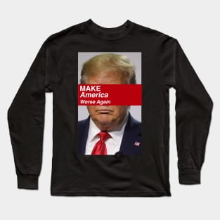 Make America Worse Again Long Sleeve T-Shirt